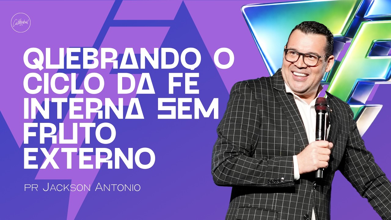 Quebrando o ciclo da fé interna sem fruto externo | Pr Jackson Antonio | Cathedral International