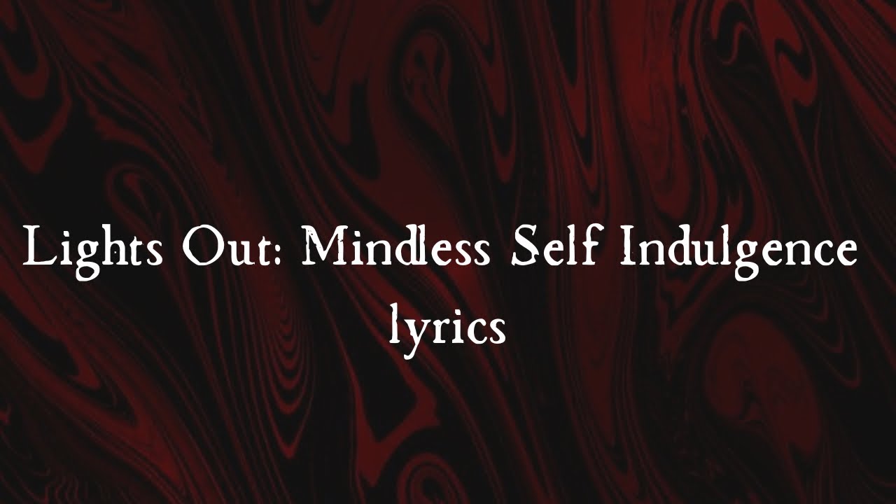 Lights Out: Mindless Self Indulgence (lyrics)