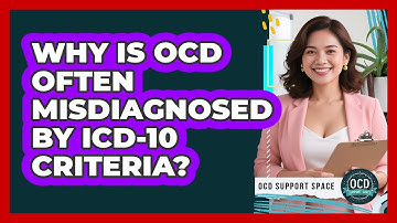 Why Is OCD Often Misdiagnosed By ICD-10 Criteria? - OCD Support Space