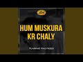 Hum Muskura Kr Chaly