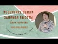 Исцеление земли. Занимая высоты. Ольга Голикова - 22.02.2021