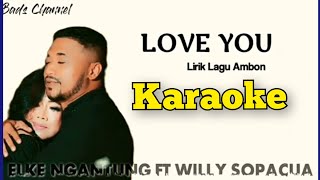Love You - Elke Ngantung feat Willy Sopacua - KARAOKE