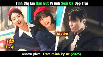 [review phim] Tình Chị Em Rạn Nứt Vì Anh Soái Ca Đẹp Trai | Trăm mảnh ký ức tập 1-4