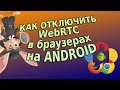 Как отключить WebRTC в браузерах на Android