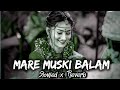 Mare muski balam  bhojpuri slowed and reverb songs  dabal khidki khesari lal song