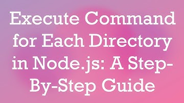 Execute Command for Each Directory in Node.js: A Step-By-Step Guide