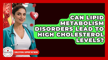 Can Lipid Metabolism Disorders Lead to High Cholesterol Levels? - Cholesterol Support Network