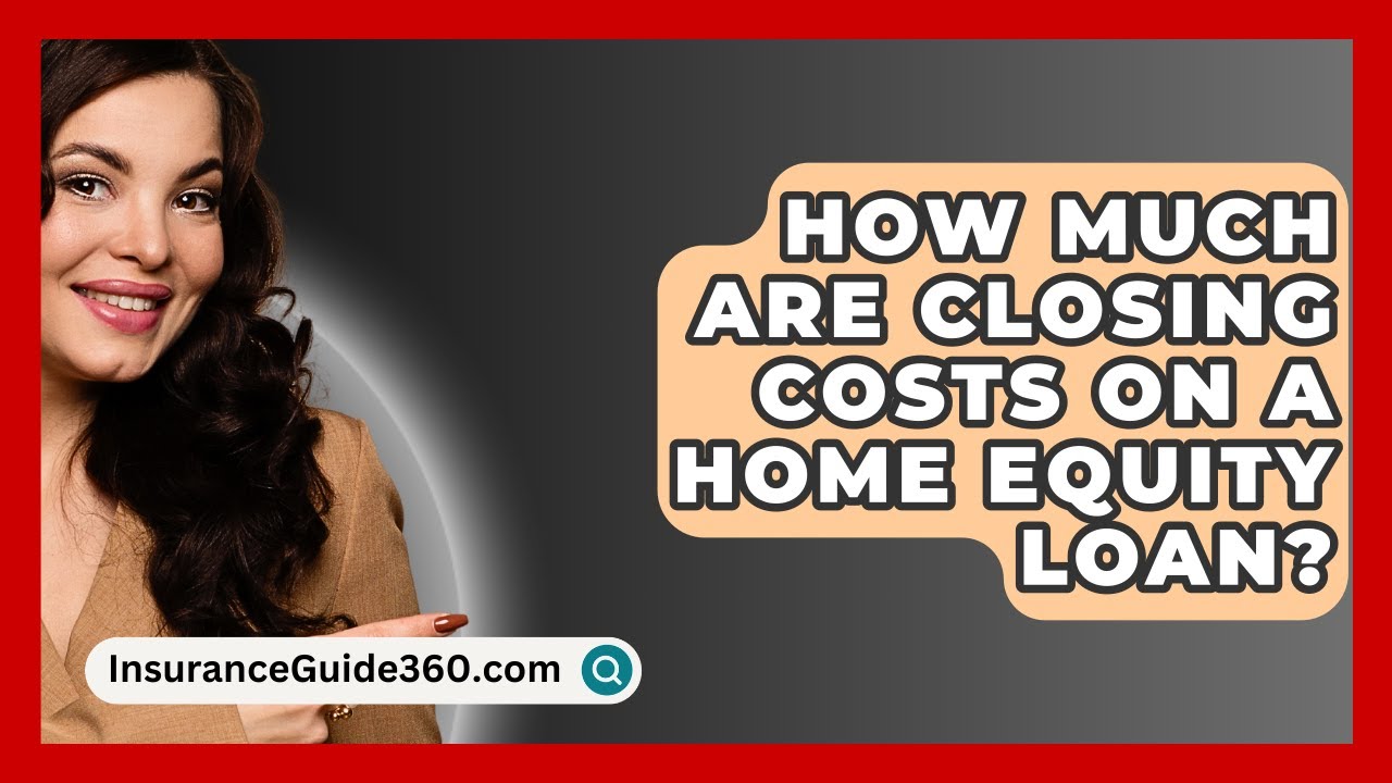 How Much Are Closing Costs On A Home Equity Loan? -  InsuranceGuide360.com