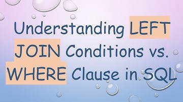 Understanding LEFT JOIN Conditions vs. WHERE Clause in SQL