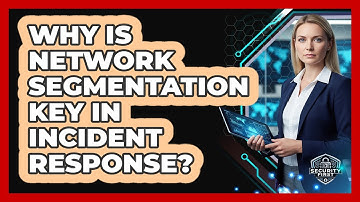 Why Is Network Segmentation Key In Incident Response?