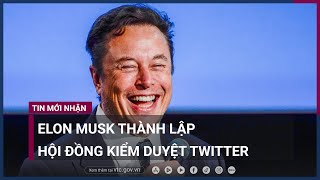 Tỷ phú Elon Musk thành lập hội đồng kiểm duyệt Twitter | VTC Now