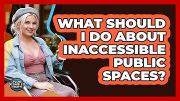 What Should I Do About Inaccessible Public Spaces?