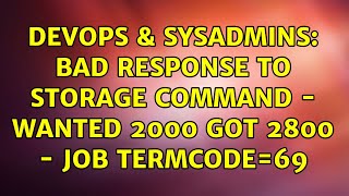 DevOps & SysAdmins: Bad response to Storage command - wanted 2000 got 2800 - Job TermCode=69