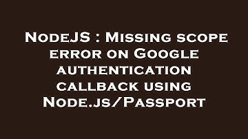 NodeJS : Missing scope error on Google authentication callback using Node.js/Passport