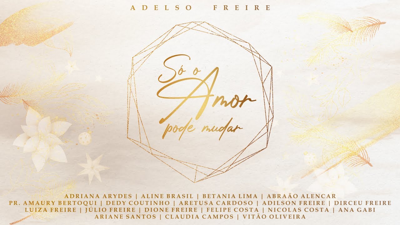 Só o Amor Pode Mudar - música y letra de Adelso Freire, Aline Brasil,  Adriana Arydes, Aretusa Cardoso, Betania Lima, Dirceu Freire, Luiza Freire,  Júlio Freire, Adilson Freire, Pr. Amaury Bertoqui, Felipe