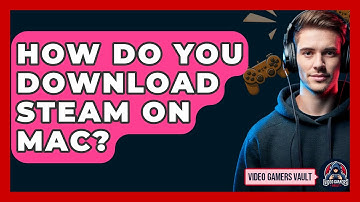 How Do You Download Steam On Mac? - Video Gamers Vault