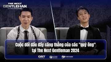 THE NEXT GENTLEMAN 2024 | CUỘC ĐỐI ĐẦU ĐẦY CĂNG THẲNG CỦA CÁC "QUÝ ÔNG" TẠI THE NEXT GENTLEMAN 2024