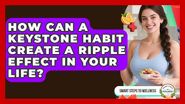 How Can A Keystone Habit Create A Ripple Effect In Your Life? - Smart Steps to Wellness