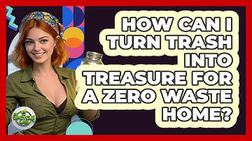 How Can I Turn Trash Into Treasure For A Zero Waste Home? - The Upcycle Lab