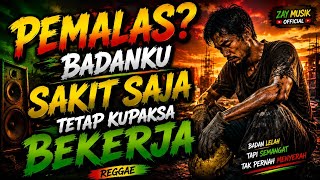 Pemalas? Badanku Sakit Saja Tetap Kupaksa Bekerja | Reggae Kehidupan