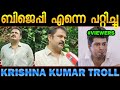 ഞാന്‍ പോയി ചാണകം ആയേച്ചും വരാം! Krishna kumar bjp troll malayalam