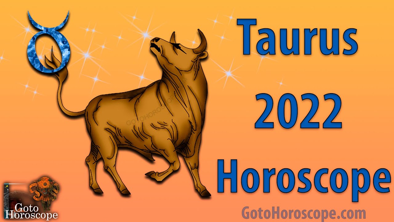 Horoscope 2022 Taurus - Taurus Horoscope 2022 Yearly Predictions