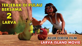 TERJEBAK DI PULAU TERPENCIL BERSAMA 2 LARVA KAMPRETTT INI | ALUR FILM 'Larva Island the Movie'