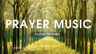 🟢 Close to Thee with Lyrics 🎹 Prayer Music ♪ Peaceful Sound For Relaxing Meditation