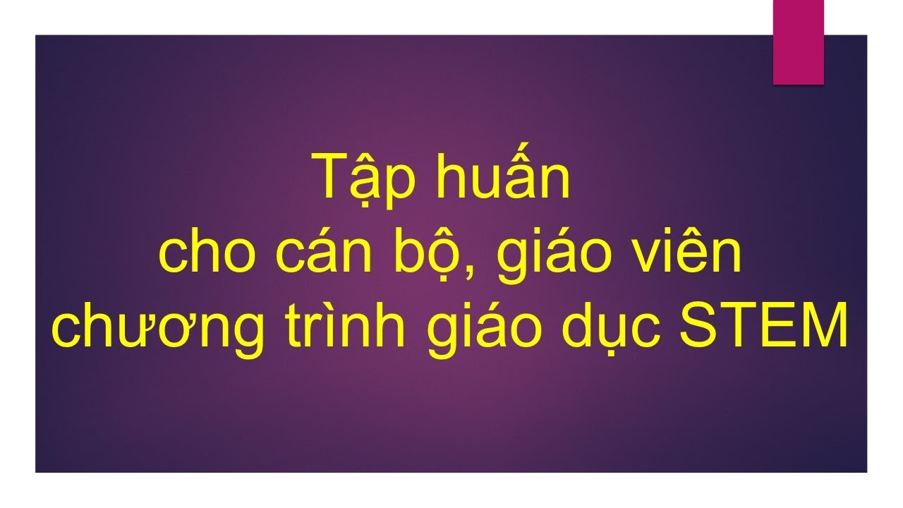 Tập huấn cho cán bộ, giáo viên chương trình giáo dục STEM