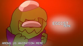 | EGOIST MEME | Among us animation meme | Gift 4 : @Rodamrix