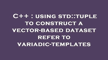 C++ : using std::tuple to construct a vector-based dataset refer to variadic-templates