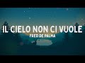 Fred De Palma - IL CIELO NON CI VUOLE (Testo/Lyrics)