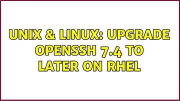 Unix & Linux: Upgrade OpenSSH 7.4 to later on RHEL (3 Solutions!!)