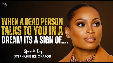 When a Dead Person Talks To You In a Dream Its a Sign Of This | Stephanie Ike Okafor |