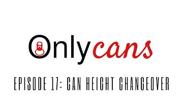 OnlyCans Ep 17 - Can height changeover