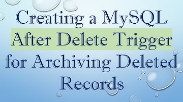 Creating a MySQL After Delete Trigger for Archiving Deleted Records