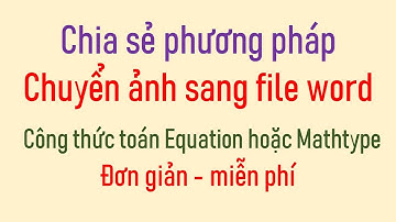 Chia sẻ Phương pháp chuyển file ảnh sang file word Công thức toán Equation hoặc Mathtype - miễn phí.