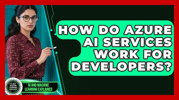 How Do Azure AI Services Work For Developers? - AI and Machine Learning Explained