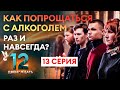 КАК ПОПРОЩАТЬСЯ С АЛКОГОЛЕМ РАЗ И НАВСЕГДА? ДВЕНАДЦАТЬ. 13 СЕРИЯ