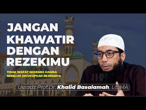 JANGAN KHAWATIR DENGAN REZEKIMU I Ustad Khalid Basalamah