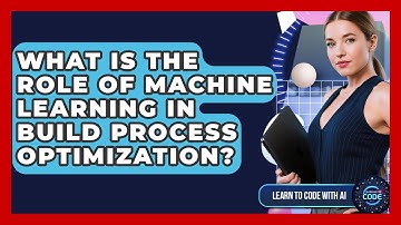 What Is The Role Of Machine Learning In Build Process Optimization? - Learning To Code With AI