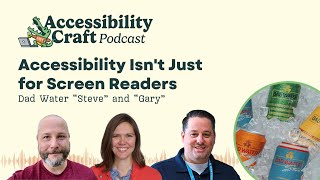 Accessibility Isn't Just for Screen Readers, Dad Water  Steve  and  Gary