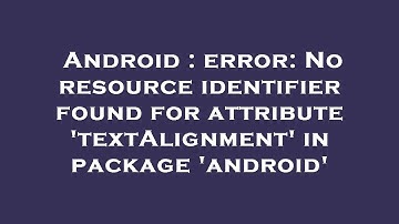 Android : error: No resource identifier found for attribute 