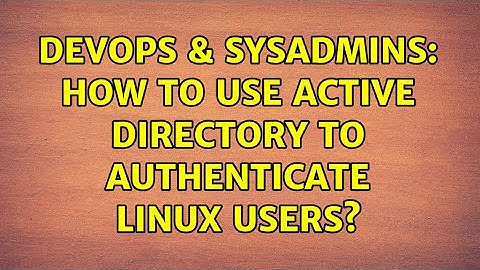 DevOps & SysAdmins: How to use Active Directory to authenticate linux users? (5 Solutions!!)
