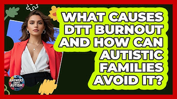 What Causes DTT Burnout And How Can Autistic Families Avoid It? - Answers About Autism