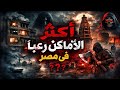 أكثر 7 أماكن رعب ا في مصر قصص حقيقية أم أساطير مخيفة
