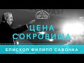 Цена Сокровища. Епископ Филипп Савочка