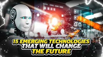 15 Emerging Technologies That Will Change the Future