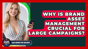 Why Is Brand Asset Management Crucial For Large Campaigns? - Saas Marketing Wizards
