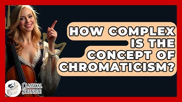 How Complex Is The Concept Of Chromaticism? - Classical Serenade